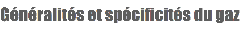 Gnralits et spcificits du gaz
